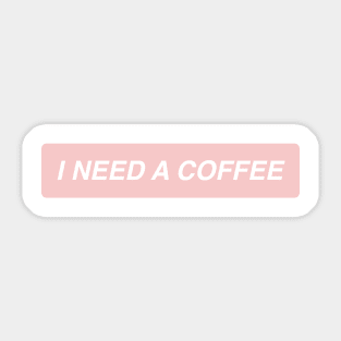 I need a coffee Sticker